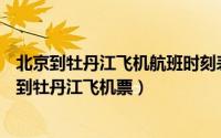 北京到牡丹江飞机航班时刻表 新闻（2024年07月13日北京到牡丹江飞机票）