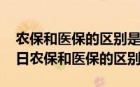 农保和医保的区别是什么?（2024年07月14日农保和医保的区别）