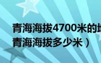 青海海拔4700米的地方（2024年07月14日青海海拔多少米）