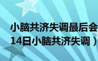 小脑共济失调最后会结局怎样（2024年07月14日小脑共济失调）