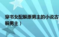 穿书女配躲原男主的小说古言（2024年07月14日穿书女配躲男主）