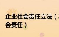 企业社会责任立法（2024年07月16日企业社会责任）