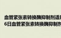 血管紧张素转换酶抑制剂适用的临床情况是（2024年07月16日血管紧张素转换酶抑制剂有哪些）