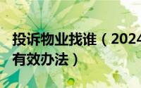 投诉物业找谁（2024年07月16日投诉物业最有效办法）