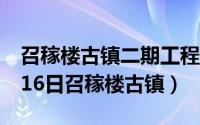 召稼楼古镇二期工程动员大会（2024年07月16日召稼楼古镇）