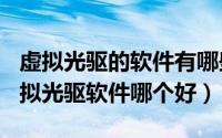 虚拟光驱的软件有哪些（2024年07月17日虚拟光驱软件哪个好）