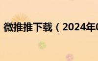 微推推下载（2024年07月19日微推推官网）