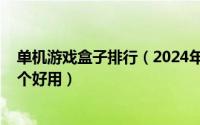 单机游戏盒子排行（2024年07月21日大型单机游戏盒子哪个好用）