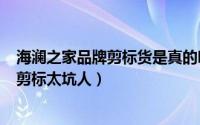 海澜之家品牌剪标货是真的吗（2024年07月22日海澜之家剪标太坑人）