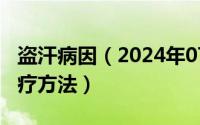 盗汗病因（2024年07月24日盗汗的原因及治疗方法）