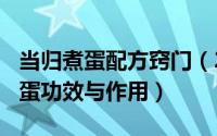 当归煮蛋配方窍门（2024年07月24日当归煮蛋功效与作用）