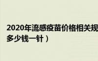 2020年流感疫苗价格相关规定（2024年07月24日流感疫苗多少钱一针）