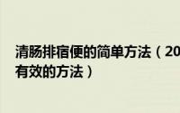 清肠排宿便的简单方法（2024年07月24日清肠道排宿便最有效的方法）