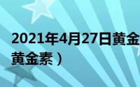 2021年4月27日黄金价格（2024年07月24日黄金素）