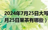 2024年7月25日大写支票怎么写（2024年07月25日果茶有哪些）