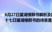 6月27日望湖楼醉书解析及翻译（2024年07月26日六月二十七日望湖楼醉书的诗意是什么）