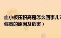 血小板压积高是怎么回事儿?（2024年07月26日血小板压积偏高的原因及危害）