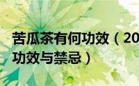 苦瓜茶有何功效（2024年07月26日苦瓜茶的功效与禁忌）