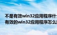 不是有效win32应用程序什么意思（2024年07月28日不是有效的win32应用程序怎么解决win7）