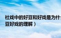 社戏中的好豆和好戏是为什么（2024年07月28日社戏中好豆好戏的理解）