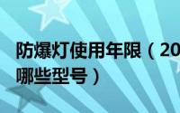 防爆灯使用年限（2024年07月28日防爆灯有哪些型号）