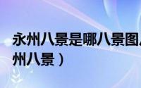 永州八景是哪八景图片（2024年07月30日永州八景）