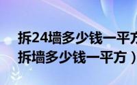 拆24墙多少钱一平方米（2024年07月30日拆墙多少钱一平方）