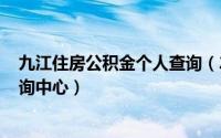 九江住房公积金个人查询（2024年07月31日九江公积金查询中心）