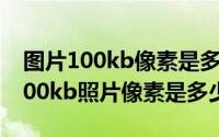 图片100kb像素是多少（2024年07月31日100kb照片像素是多少）