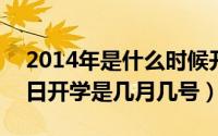 2014年是什么时候开学的（2024年08月01日开学是几月几号）