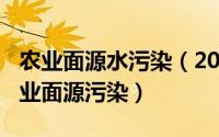 农业面源水污染（2024年08月02日什么是农业面源污染）