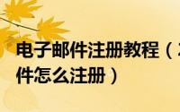 电子邮件注册教程（2024年08月02日电子邮件怎么注册）