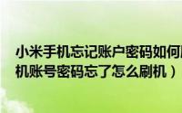 小米手机忘记账户密码如何刷机（2024年08月02日小米手机账号密码忘了怎么刷机）