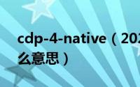 cdp-4-native（2024年08月02日cdp是什么意思）