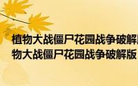 植物大战僵尸花园战争破解版免安装（2024年08月02日植物大战僵尸花园战争破解版）