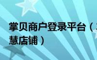 掌贝商户登录平台（2024年08月03日掌贝智慧店铺）