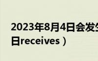 2023年8月4日会发生什么（2024年08月03日receives）