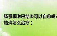 肠系膜淋巴结炎可以自愈吗?（2024年08月05日肠系膜淋巴结炎怎么治疗）