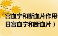 宫血宁和断血片作用一样吗（2024年08月06日宫血宁和断血片）