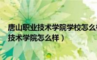 唐山职业技术学院学校怎么样（2024年08月06日唐山职业技术学院怎么样）