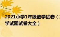 2021小学1年级数学试卷（2024年08月07日小学一年级数学试题试卷大全）