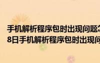 手机解析程序包时出现问题怎么办怎样处理（2024年08月08日手机解析程序包时出现问题怎么解决）