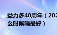 益力多40周年（2024年08月08日益力多什么时候喝最好）