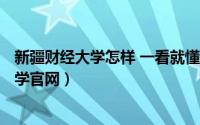 新疆财经大学怎样 一看就懂（2024年08月09日新疆财经大学官网）