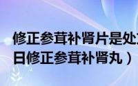 修正参茸补肾片是处方药吗（2024年08月09日修正参茸补肾丸）