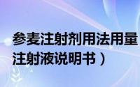 参麦注射剂用法用量（2024年08月09日参麦注射液说明书）