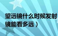 望远镜什么时候发射（2024年08月10日望远镜能看多远）