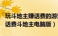 玩斗地主赚话费的游戏（2024年08月10日赚话费斗地主电脑版）