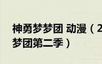 神勇梦梦团 动漫（2024年08月11日神勇梦梦团第二季）