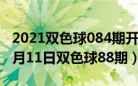 2021双色球084期开奖结果查询（2024年08月11日双色球88期）